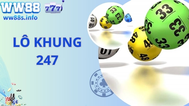 Lô Khung 247 - Nền Tảng Nuôi Khung Bất Bại Không Nên Bỏ Lỡ 