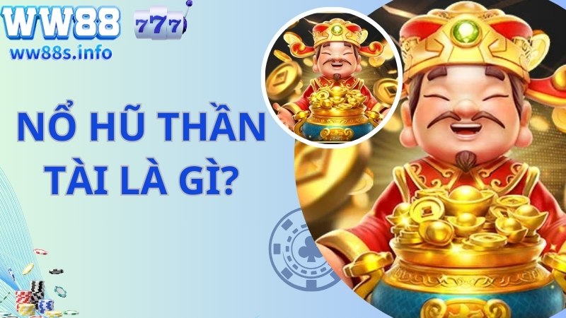 Siêu phẩm nổ hũ Thần Tài là gì?