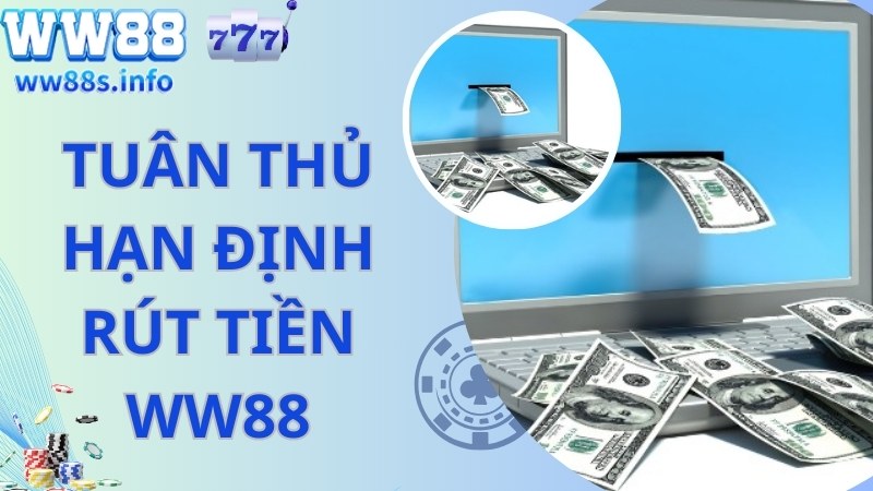 Tuân thủ nghiêm chỉnh hạn mức rút tiền WW88 