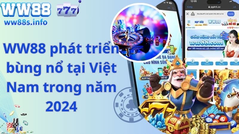 WW88 phát triển bùng nổ tại Việt Nam trong năm 2024