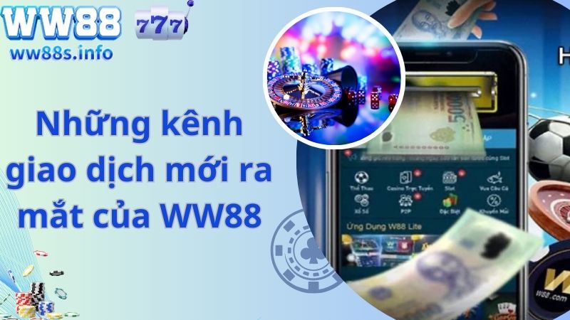 Những kênh giao dịch mới ra mắt của WW88