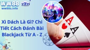 Xì Dách Là Gì? Chi Tiết Cách Đánh Bài Blackjack Từ A - Z